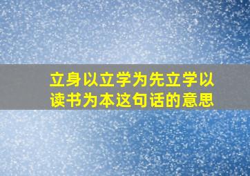 立身以立学为先立学以读书为本这句话的意思