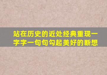 站在历史的近处经典重现一字字一句句勾起美好的断想