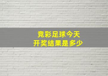 竞彩足球今天开奖结果是多少