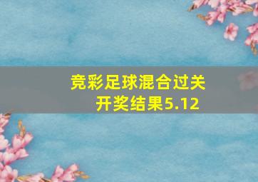 竞彩足球混合过关开奖结果5.12