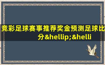 竞彩足球赛事推荐奖金预测足球比分……