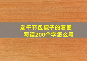 端午节包粽子的看图写话200个字怎么写