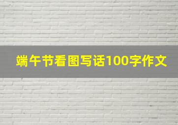 端午节看图写话100字作文