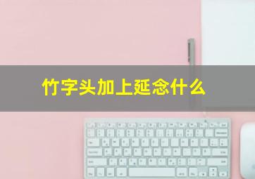 竹字头加上延念什么