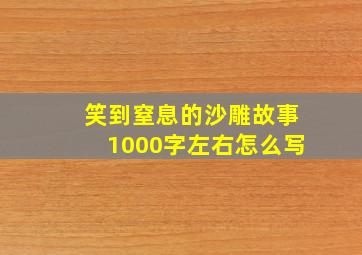 笑到窒息的沙雕故事1000字左右怎么写