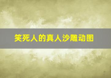 笑死人的真人沙雕动图