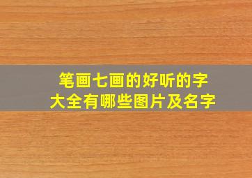 笔画七画的好听的字大全有哪些图片及名字