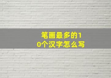 笔画最多的10个汉字怎么写