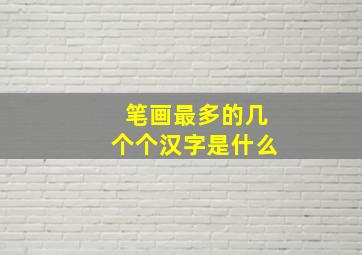 笔画最多的几个个汉字是什么