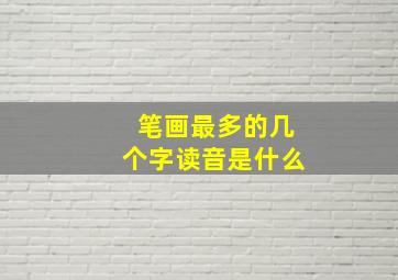 笔画最多的几个字读音是什么