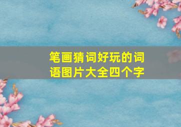 笔画猜词好玩的词语图片大全四个字