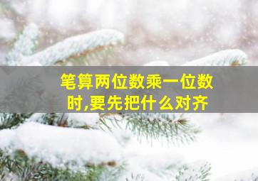 笔算两位数乘一位数时,要先把什么对齐