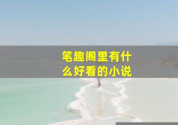 笔趣阁里有什么好看的小说