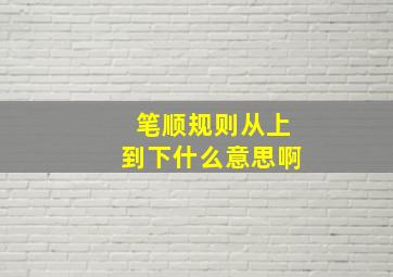 笔顺规则从上到下什么意思啊