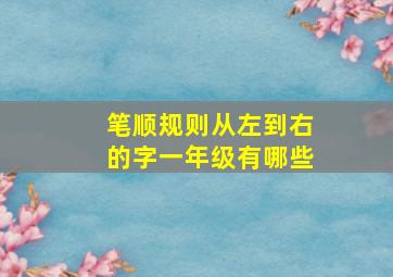 笔顺规则从左到右的字一年级有哪些