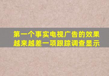 第一个事实电视广告的效果越来越差一项跟踪调查显示