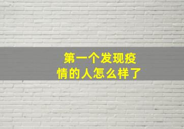 第一个发现疫情的人怎么样了