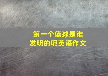 第一个篮球是谁发明的呢英语作文