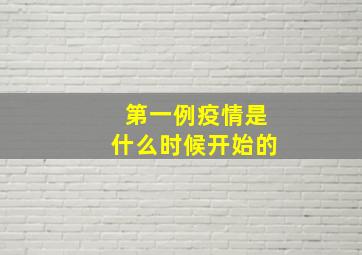 第一例疫情是什么时候开始的