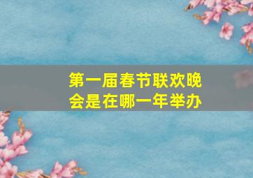 第一届春节联欢晚会是在哪一年举办