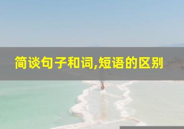 简谈句子和词,短语的区别