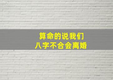 算命的说我们八字不合会离婚