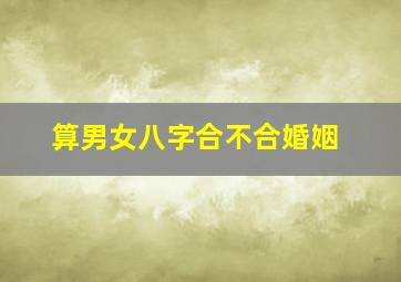 算男女八字合不合婚姻