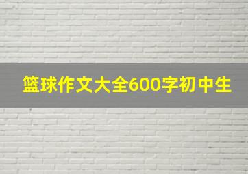 篮球作文大全600字初中生