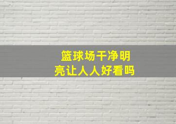 篮球场干净明亮让人人好看吗