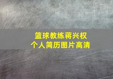 篮球教练蒋兴权个人简历图片高清