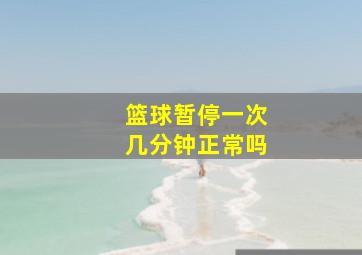 篮球暂停一次几分钟正常吗