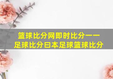 篮球比分网即时比分一一足球比分曰本足球篮球比分