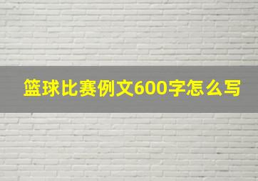 篮球比赛例文600字怎么写