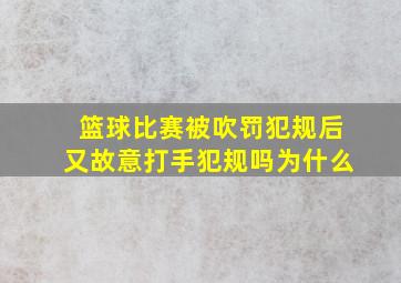 篮球比赛被吹罚犯规后又故意打手犯规吗为什么