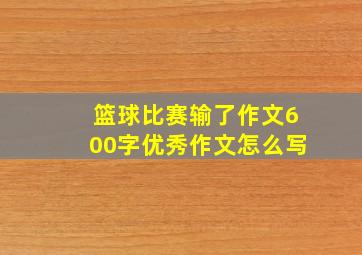 篮球比赛输了作文600字优秀作文怎么写