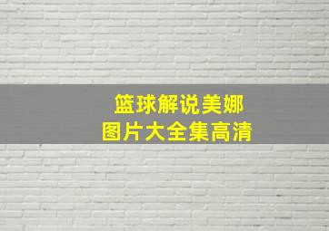 篮球解说美娜图片大全集高清