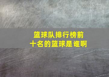 篮球队排行榜前十名的篮球是谁啊