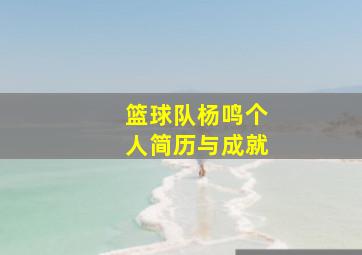 篮球队杨鸣个人简历与成就