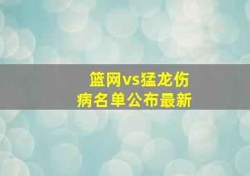 篮网vs猛龙伤病名单公布最新