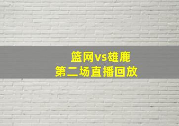 篮网vs雄鹿第二场直播回放