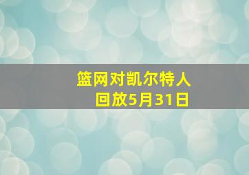 篮网对凯尔特人回放5月31日