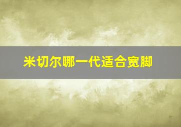 米切尔哪一代适合宽脚