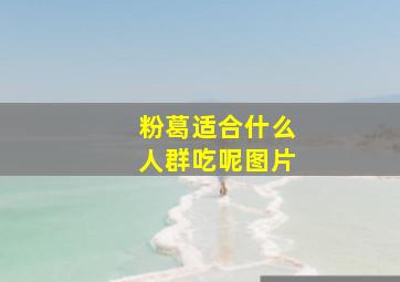 粉葛适合什么人群吃呢图片