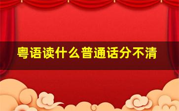 粤语读什么普通话分不清