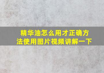 精华油怎么用才正确方法使用图片视频讲解一下