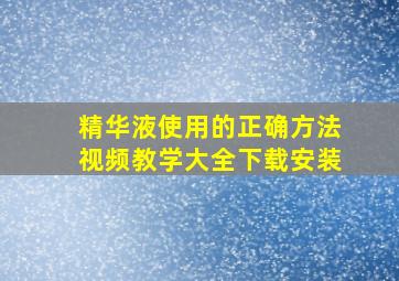 精华液使用的正确方法视频教学大全下载安装