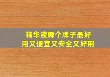 精华液哪个牌子最好用又便宜又安全又好用