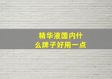 精华液国内什么牌子好用一点