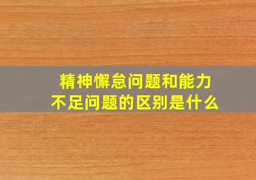 精神懈怠问题和能力不足问题的区别是什么