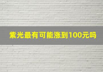 紫光最有可能涨到100元吗